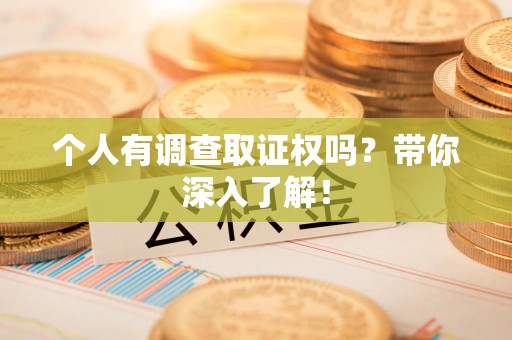 福州个人有调查取证权吗？带你深入了解！
