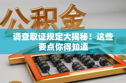 福州调查取证规定大揭秘！这些要点你得知道
