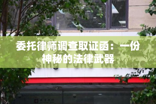 福州委托律师调查取证函：一份神秘的法律武器