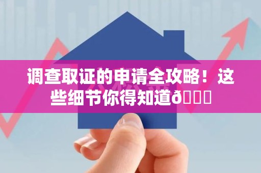 福州调查取证的申请全攻略！这些细节你得知道😎