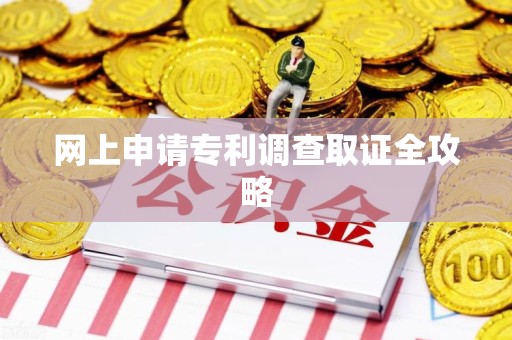 福州网上申请专利调查取证全攻略