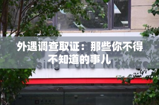 福州外遇调查取证：那些你不得不知道的事儿