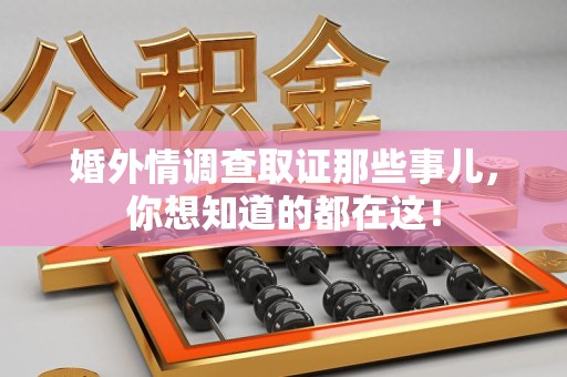 福州婚外情调查取证那些事儿，你想知道的都在这！
