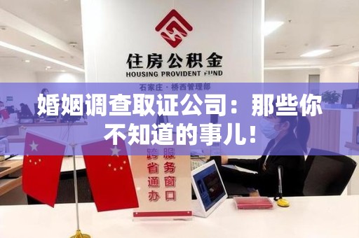 福州婚姻调查取证公司：那些你不知道的事儿！