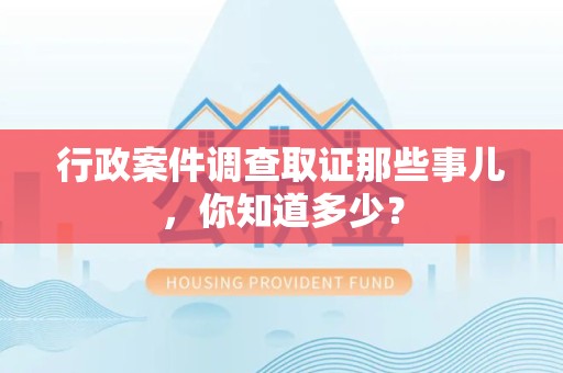 福州行政案件调查取证那些事儿，你知道多少？