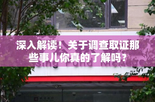 福州深入解读！关于调查取证那些事儿你真的了解吗？