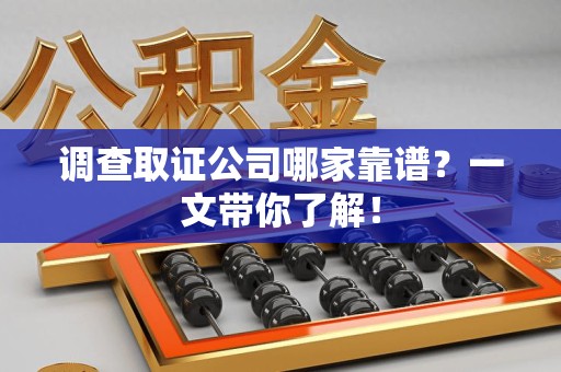 福州调查取证公司哪家靠谱？一文带你了解！