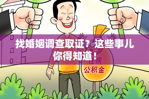 福州找婚姻调查取证？这些事儿你得知道！