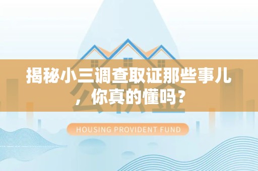 福州揭秘小三调查取证那些事儿，你真的懂吗？