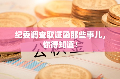 福州纪委调查取证函那些事儿，你得知道！