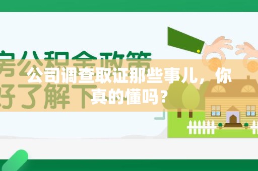 福州公司调查取证那些事儿，你真的懂吗？