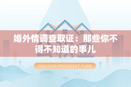 福州婚外情调查取证：那些你不得不知道的事儿