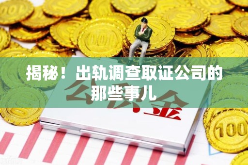 福州揭秘！出轨调查取证公司的那些事儿