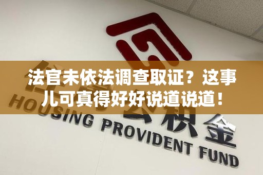 福州法官未依法调查取证？这事儿可真得好好说道说道！