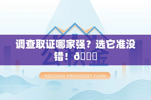福州调查取证哪家强？选它准没错！😎