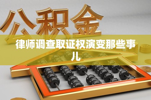 福州律师调查取证权演变那些事儿