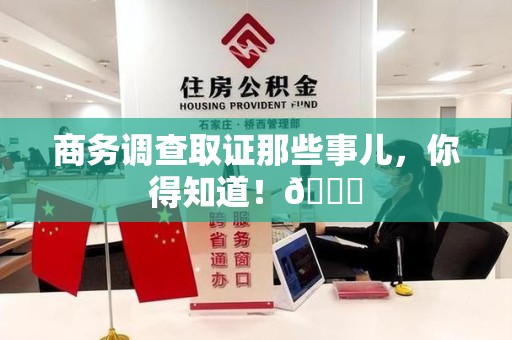 福州商务调查取证那些事儿，你得知道！😎