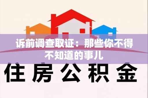 福州诉前调查取证：那些你不得不知道的事儿