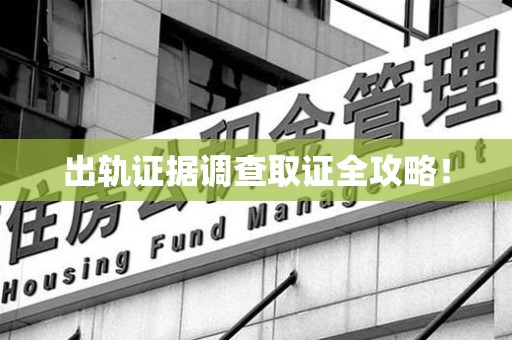 福州出轨证据调查取证全攻略！