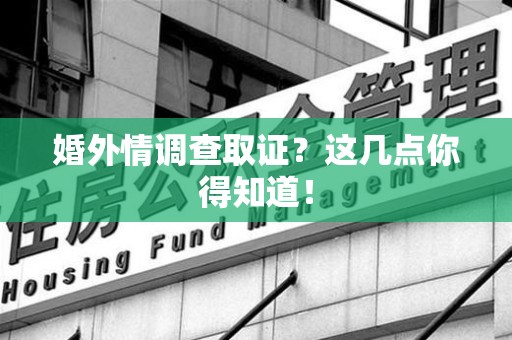 福州婚外情调查取证？这几点你得知道！