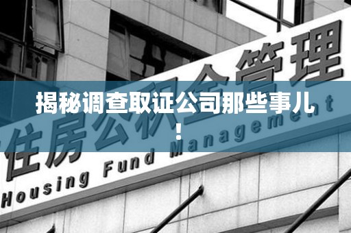 福州揭秘调查取证公司那些事儿！