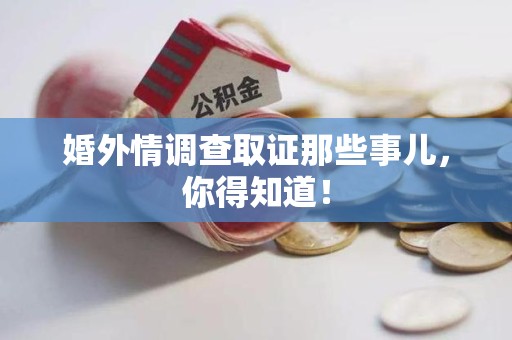 福州婚外情调查取证那些事儿，你得知道！