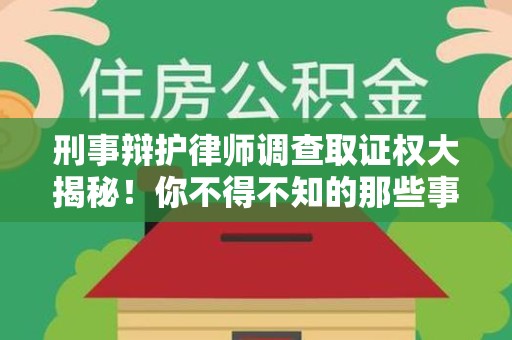 福州刑事辩护律师调查取证权大揭秘！你不得不知的那些事儿