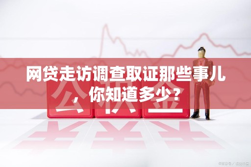 福州网贷走访调查取证那些事儿,你知道多少? 福州网贷走访调查取证那些事儿,你知道多少?