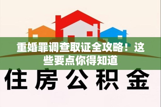 福州重婚罪调查取证全攻略！这些要点你得知道