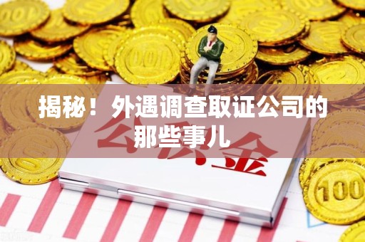 福州揭秘！外遇调查取证公司的那些事儿
