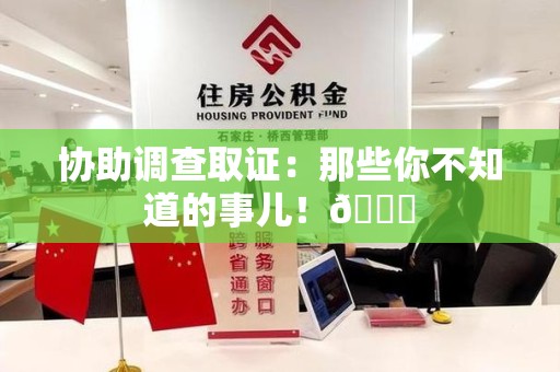福州协助调查取证：那些你不知道的事儿！😎