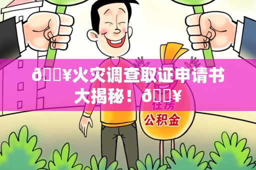 福州🔥火灾调查取证申请书大揭秘！🔥