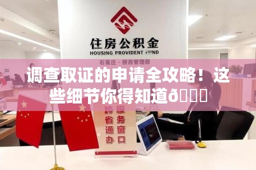 福州调查取证的申请全攻略！这些细节你得知道😎