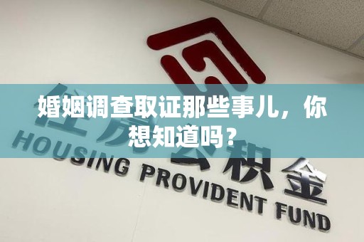 福州婚姻调查取证那些事儿，你想知道吗？