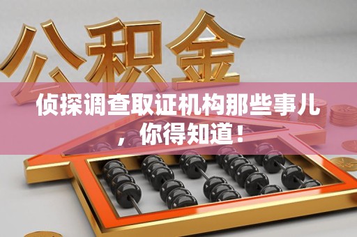 福州侦探调查取证机构那些事儿，你得知道！