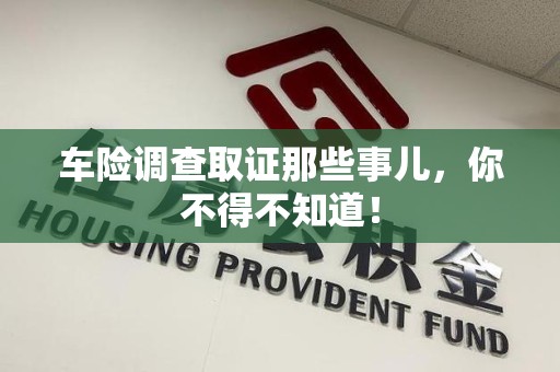 福州车险调查取证那些事儿，你不得不知道！