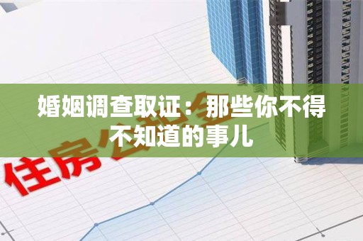 福州婚姻调查取证：那些你不得不知道的事儿