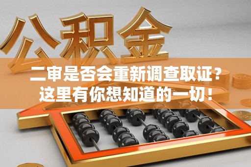 福州二审是否会重新调查取证？这里有你想知道的一切！